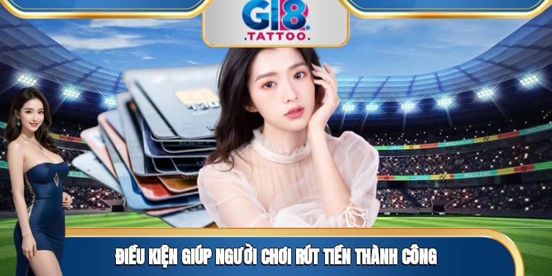 Rút Tiền Tại Gi8 - Thao Tác Đơn Giản, Nhận Thưởng Cuốn Hút 1 Điều kiện giúp người chơi rút tiền thành công