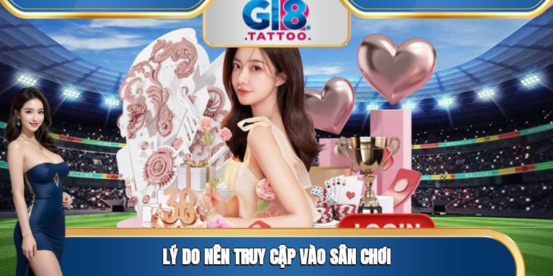 Lý do nên truy cập vào sân chơi