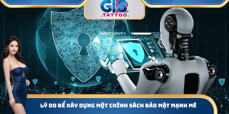 Chính Sách Bảo Mật Gi8 - Những Thông Tin Quan Trọng Cần Biết 1 Lý do để xây dựng một chính sách bảo mật mạnh mẽ